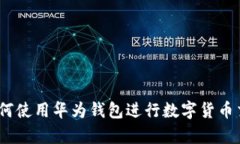 全面解析：如何使用华为