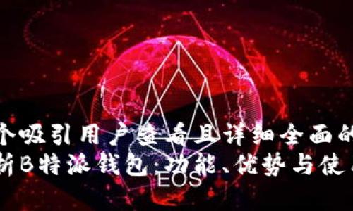 思考一个吸引用户查看且详细全面的优秀
全面解析B特派钱包:功能、优势与使用指南