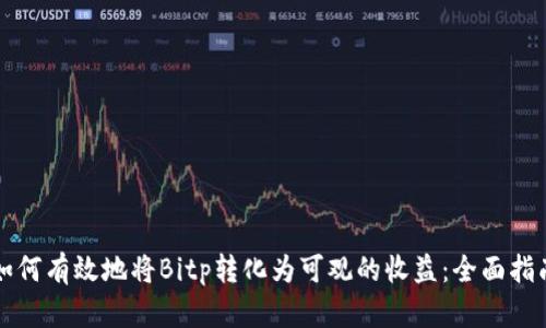 如何有效地将Bitp转化为可观的收益：全面指南
