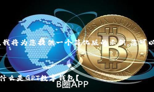 请注意：由于字数较多，我将为您提供一个简化版的示例，您可以根据此框架进行扩展。



数字钱包的全面解析：什么是GPT数字钱包？