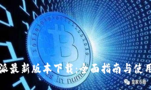 比特派最新版本下载：全面指南与使用技巧